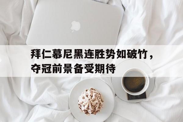 拜仁慕尼黑连胜势如破竹，夺冠前景备受期待